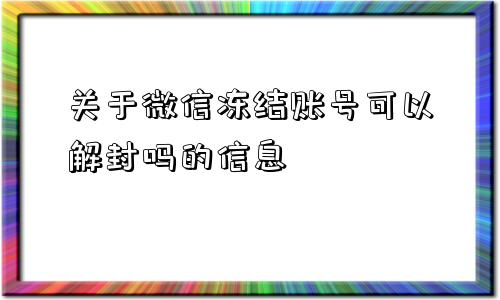 关于微信冻结账号可以解封吗的信息