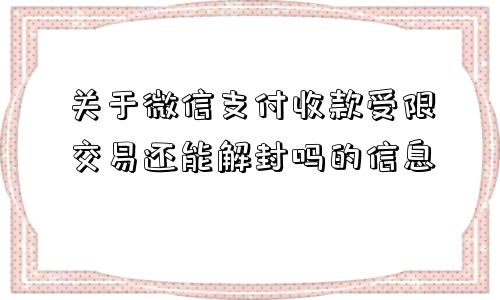 关于微信支付收款受限交易还能解封吗的信息