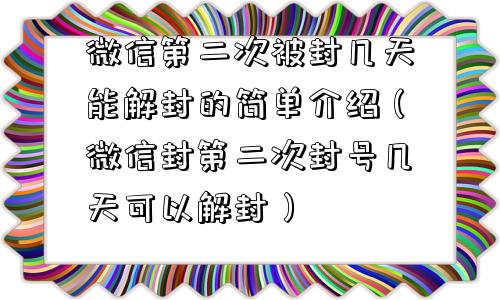 微信第二次被封几天能解封的简单介绍（微信封第二次封号几天可以解封）