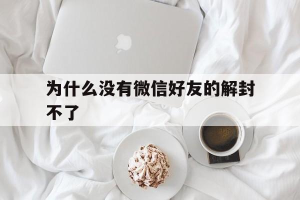 为什么没有微信好友的解封不了（微信没好友可以解封吗）(图1)