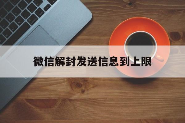 微信解封发送信息到上限（微信解封时间限制）(图1)