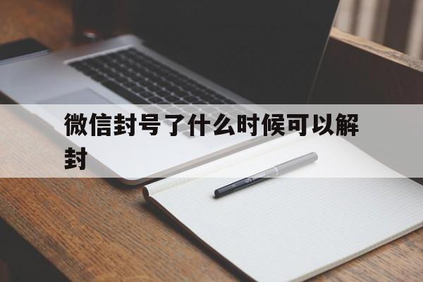 微信封号了什么时候可以解封（微信封号了怎么办什么时候能解封）(图1)