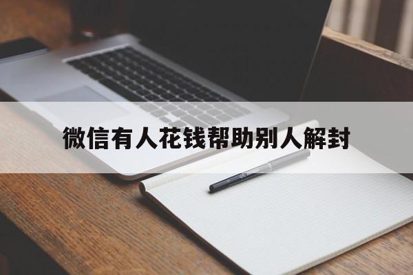 微信有人花钱帮助别人解封（让别人帮忙解封微信）(图1)