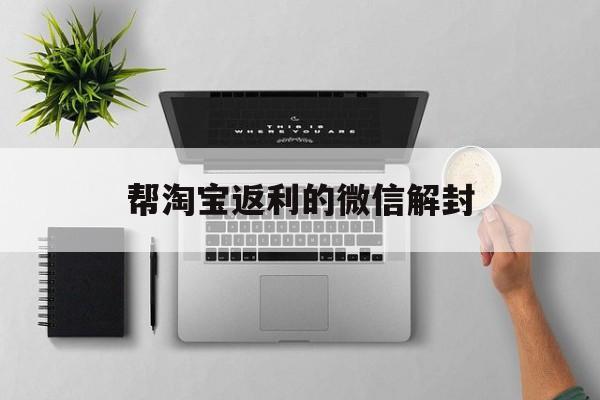 帮淘宝返利的微信解封（淘宝返利小程序微信封吗）(图1)