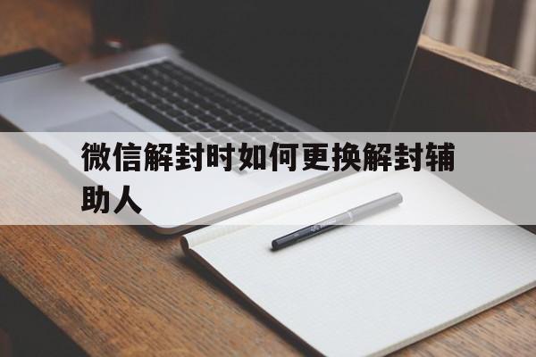 微信解封时如何更换解封辅助人（微信怎么切换解封辅助人）(图1)