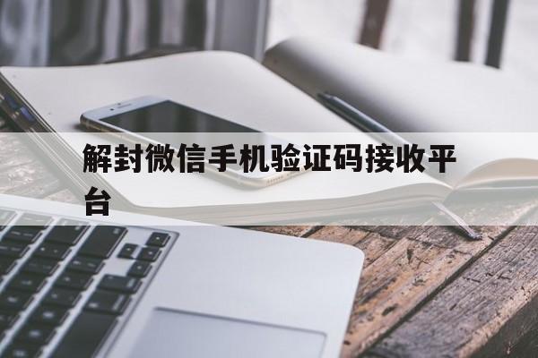 解封微信手机验证码接收平台（解封微信怎么发送短信验证码）(图1)