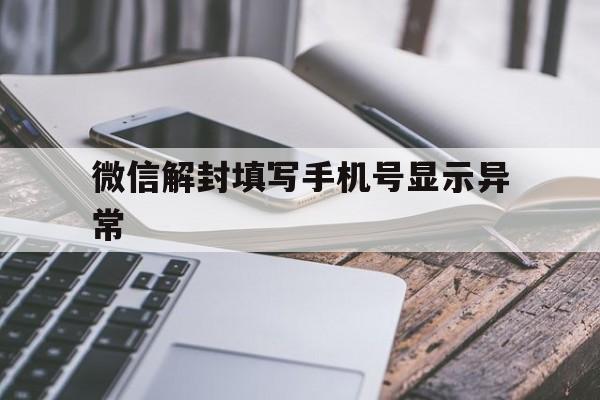 微信解封填写手机号显示异常（微信自助解封显示手机号异常）(图1)