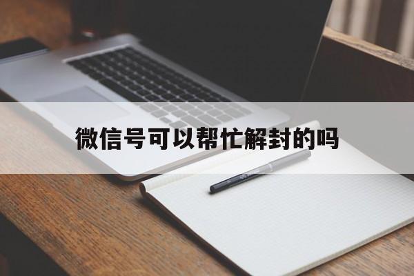 微信号可以帮忙解封的吗，谁能帮忙解封微信号(图1)