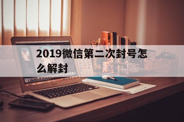 2019微信第二次封号怎么解封，微信第二次封号多久可以解开(图1)