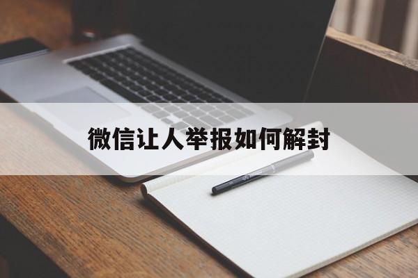 微信让人举报如何解封，微信被人举报怎么才能解封(图1)