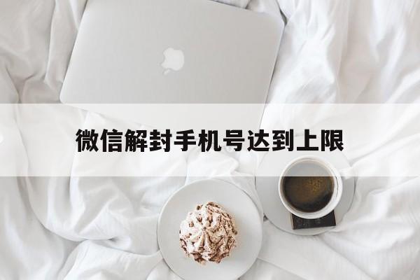 微信解封手机号达到上限，当前手机号解封上限(图1)