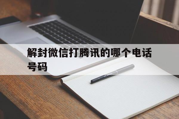 解封微信打腾讯的哪个电话号码，想解封微信打哪个电话(图1)