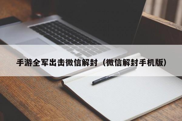 手游全军出击微信解封（微信解封手机版）(图1)