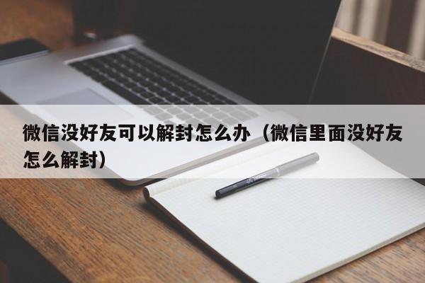 微信没好友可以解封怎么办（微信里面没好友怎么解封）(图1)