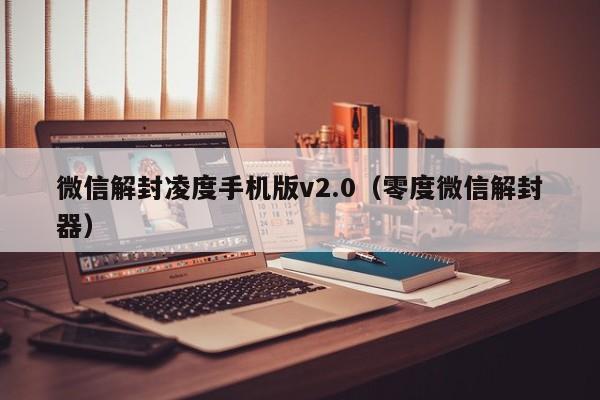 微信解封凌度手机版v2.0（零度微信解封器）(图1)