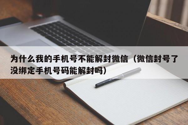 为什么我的手机号不能解封微信（微信封号了没绑定手机号码能解封吗）(图1)