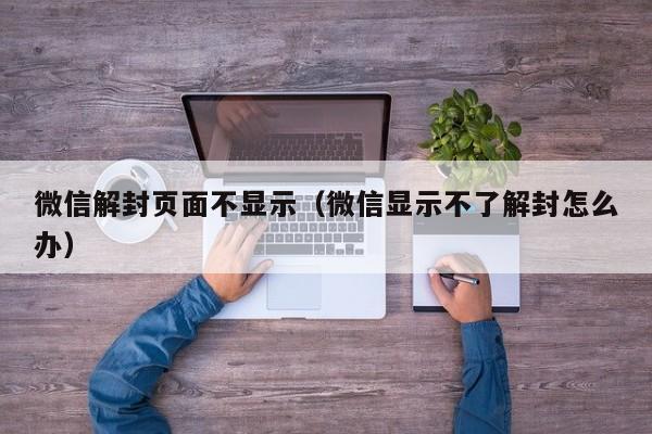 微信解封页面不显示（微信显示不了解封怎么办）(图1)