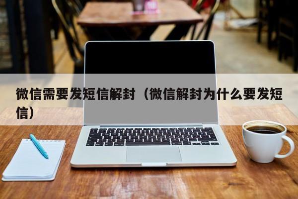 微信需要发短信解封（微信解封为什么要发短信）(图1)