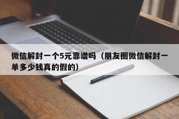 微信解封一个5元靠谱吗（朋友圈微信解封一单多少钱真的假的）(图1)