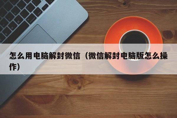 怎么用电脑解封微信（微信解封电脑版怎么操作）(图1)