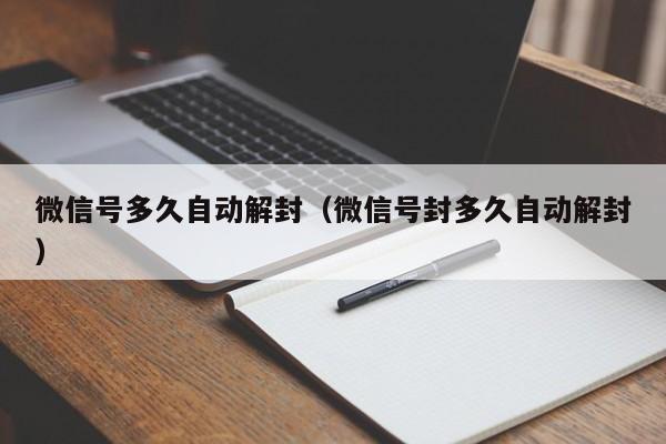 微信号多久自动解封（微信号封多久自动解封）(图1)