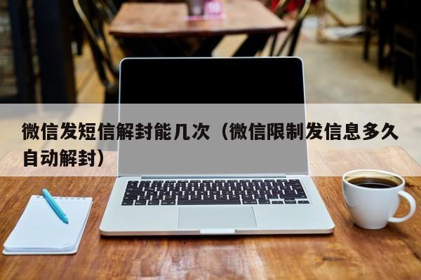 微信发短信解封能几次（微信限制发信息多久自动解封）(图1)