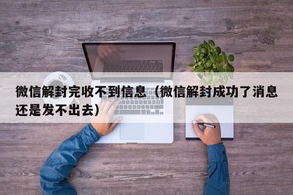 微信解封完收不到信息（微信解封成功了消息还是发不出去）(图1)