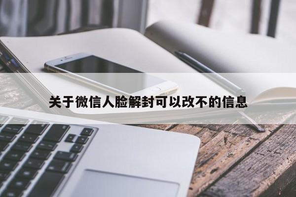 关于微信人脸解封可以改不的信息(图1)