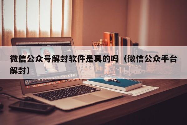 微信公众号解封软件是真的吗（微信公众平台解封）(图1)