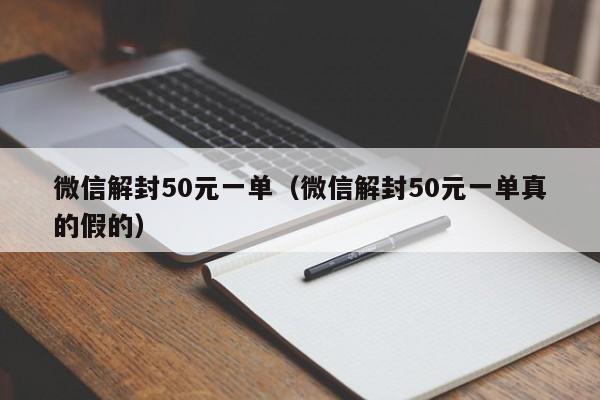 微信解封50元一单（微信解封50元一单真的假的）(图1)