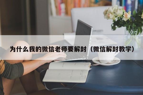 为什么我的微信老师要解封（微信解封教学）(图1)