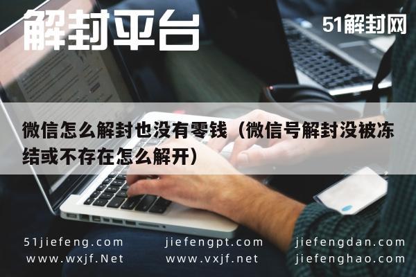 微信怎么解封也没有零钱（微信号解封没被冻结或不存在怎么解开）(图1)