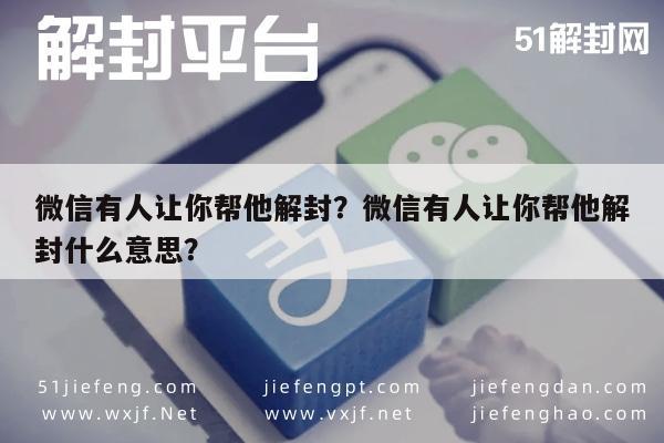 微信有人让你帮他解封？微信有人让你帮他解封什么意思？(图1)