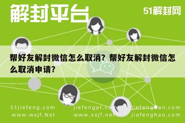 帮好友解封微信怎么取消？帮好友解封微信怎么取消申请？(图1)