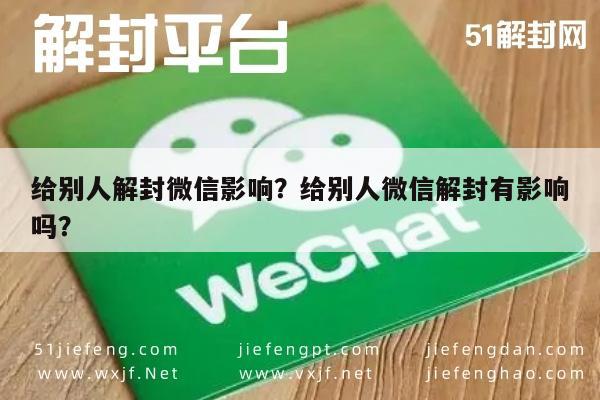 给别人解封微信影响？给别人微信解封有影响吗？(图1)