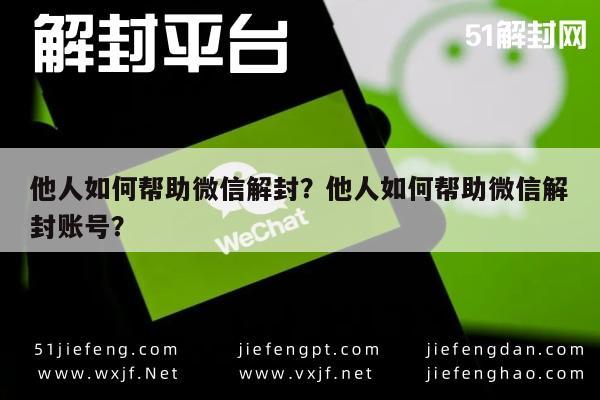 他人如何帮助微信解封？他人如何帮助微信解封账号？(图1)