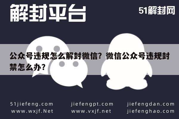 公众号违规怎么解封微信？微信公众号违规封禁怎么办？(图1)