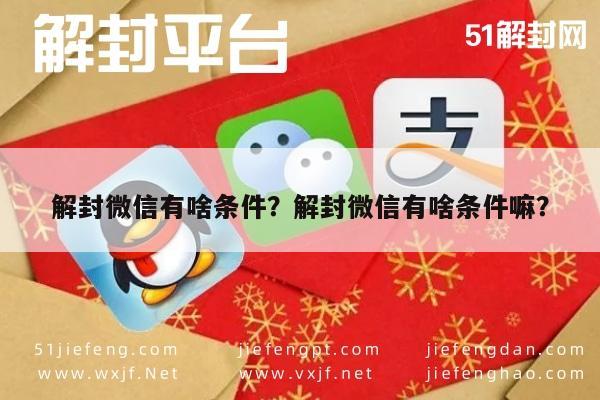 解封微信有啥条件？解封微信有啥条件嘛？(图1)