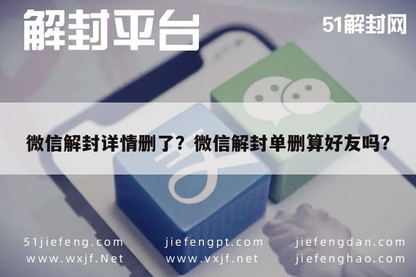 微信解封详情删了？微信解封单删算好友吗？(图1)