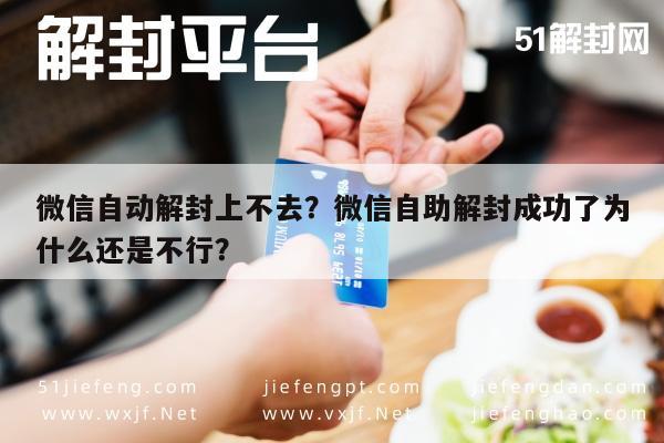 微信自动解封上不去？微信自助解封成功了为什么还是不行？(图1)