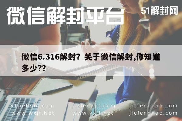 微信6.316解封？关于微信解封,你知道多少?？(图1)