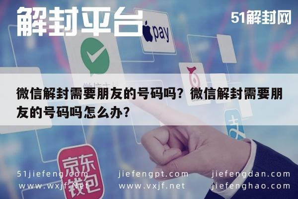 微信解封需要朋友的号码吗？微信解封需要朋友的号码吗怎么办？(图1)