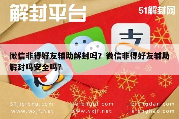 微信非得好友辅助解封吗？微信非得好友辅助解封吗安全吗？(图1)