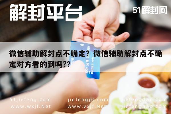 微信辅助解封点不确定？微信辅助解封点不确定对方看的到吗?？(图1)