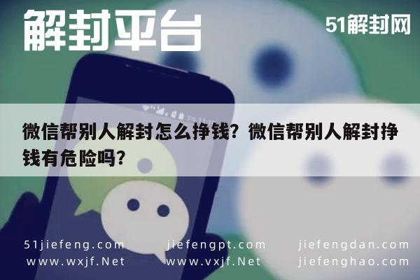 微信帮别人解封怎么挣钱？微信帮别人解封挣钱有危险吗？(图1)