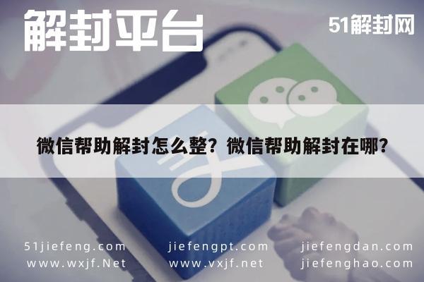 微信帮助解封怎么整？微信帮助解封在哪？(图1)