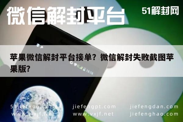 苹果微信解封平台接单？微信解封失败截图苹果版？(图1)