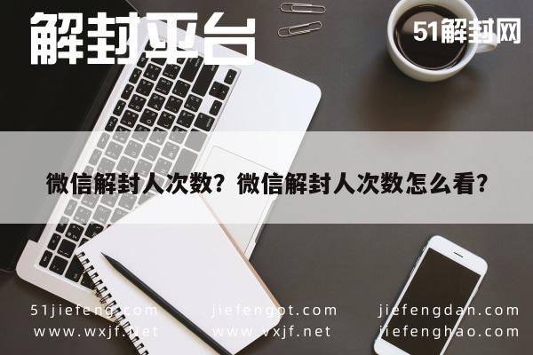 微信解封人次数？微信解封人次数怎么看？(图1)