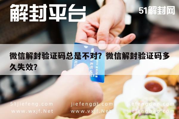 微信解封验证码总是不对？微信解封验证码多久失效？(图1)