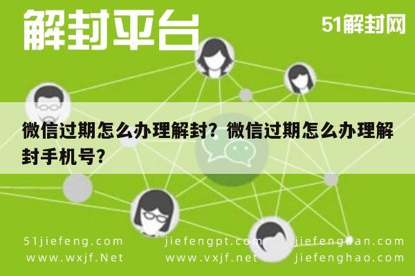 微信过期怎么办理解封？微信过期怎么办理解封手机号？(图1)